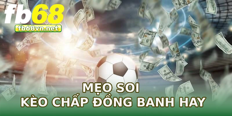 Mẹo soi kèo chấp đồng banh hay